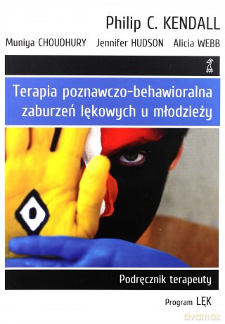 Terapia poznawczo-behawioralna zaburzeń lękowych u młodzieży. Podręcznik terapeuty. Program "Lęk" - Kendall Philip C.,Choudhury Muniya,Hudson Jennifer [KSIĄŻKA]