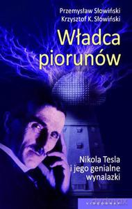 Władca piorunów. Nikola Tesla i jego genialne wynalazki (dodruk 2013) - Słowiński Przemysław, Słowiński Krzysztof K. [KSIĄŻKA]