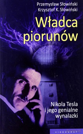 Władca piorunów. Nikola Tesla i jego genialne wynalazki (dodruk 2013) - Słowiński Przemysław, Słowiński Krzysztof K. [KSIĄŻKA]