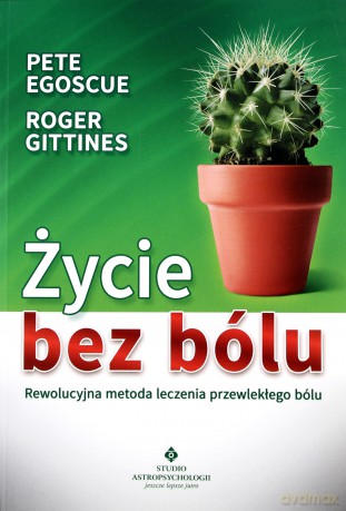 Życie bez bólu. Rewolucyjna metoda leczenia przewlekłego bólu - Pete Egoscue, Roger Gittines [KSIĄŻKA]