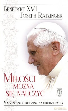 Miłości można się nauczyć. Małżeństwo i rodzina na drodze życia - Benedykt XVI / Joseph Ratzinger [KSIĄŻKA]