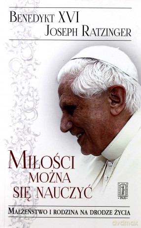 Miłości można się nauczyć. Małżeństwo i rodzina na drodze życia - Benedykt XVI / Joseph Ratzinger [KSIĄŻKA]