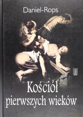 Kościół pierwszych wieków - Daniel-Rops [KSIĄŻKA]