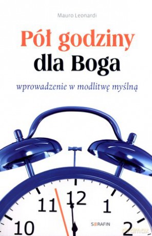 Pół godziny dla Boga. Wprowadzenie w modlitwę myślną - Mauro Leonardi [KSIĄŻKA]