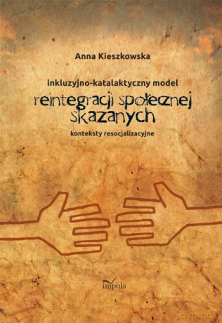 Inkluzyjno-Katalaktyczny Model Reintegracji Społecznej Skazanych - Anna Kieszkowska [KSIĄŻKA]