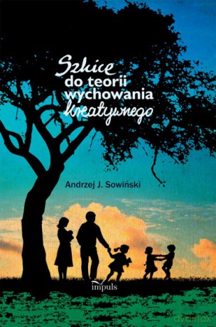 Szkice Do Teorii Wychowania Kreatywnego - J. Andrzej Sowiski [KSIĄŻKA]