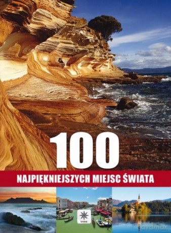 100 najpiękniejszych miejsc świata [KSIĄŻKA]