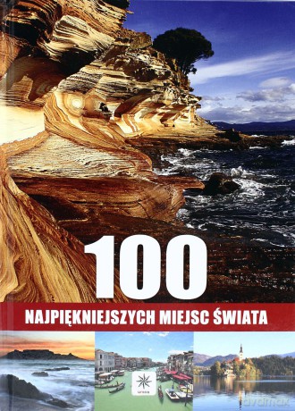 100 najpiękniejszych miejsc świata [KSIĄŻKA]