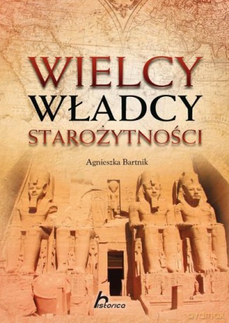 Wielcy władcy starożytności - Agnieszka Bartnik [KSIĄŻKA]