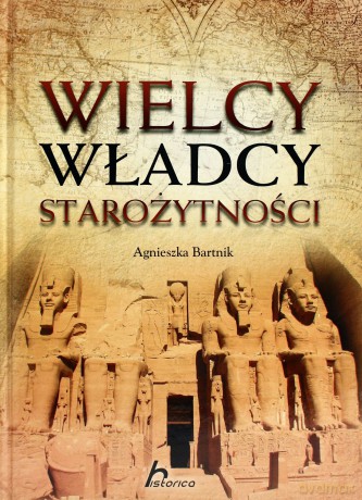 Wielcy władcy starożytności - Agnieszka Bartnik [KSIĄŻKA]