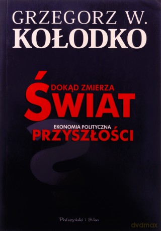 Dokąd zmierza świat. Ekonomia polityczna przyszłości - Grzegorz W. Kołodko [KSIĄŻKA]