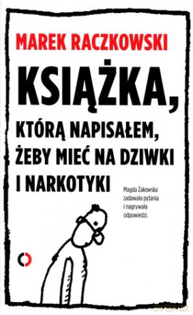 Książka, którą napisałem, żeby mieć na dziwki i narkotyki - Marek Raczkowski [KSIĄŻKA]