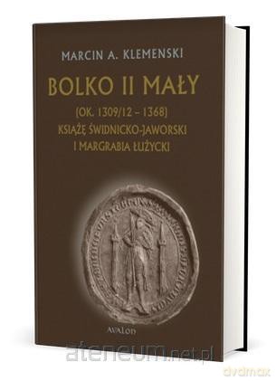 Bolko II Mały (ok. 1309/12-1368) - Marcin A. Klemenski [KSIĄŻKA]