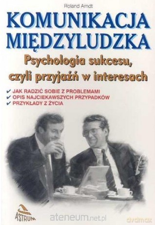 Komunikacja międzyludzka. Psychologia sukcesu... - Roland Arndt [KSIĄŻKA]