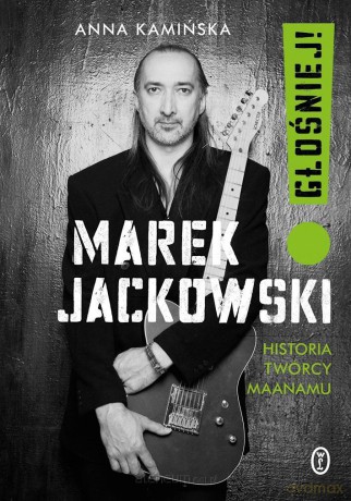 Marek Jackowski Głośniej!. Historia twórcy Maanamu - Anna Kamińska [KSIĄŻKA]