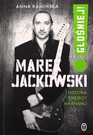 Marek Jackowski Głośniej!. Historia twórcy Maanamu - Anna Kamińska [KSIĄŻKA]