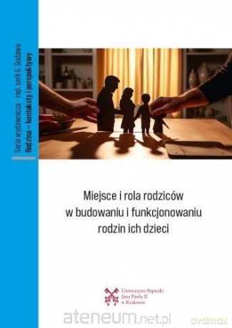 Miejsce i rola rodziców w budowaniu.. - Jacek Siewiora, Klaudia Cymanow-Sosin, Grzegorz Godawa [KSIĄŻKA]