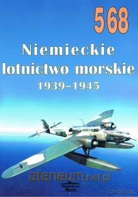 Niemiecki lotnictwo morskie 1939 - 1945 nr 568 - Janusz Ledwoch [KSIĄŻKA]