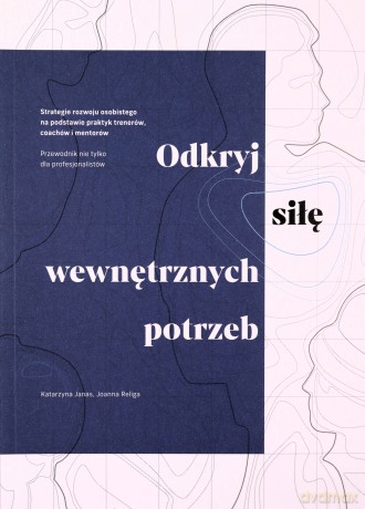 Odkryj siłę wewnętrznych potrzeb - Katarzyna Janas, Joanna Religa [KSIĄŻKA]