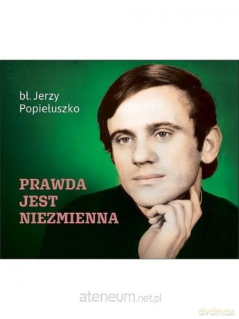 Prawda jest niezmienna - Jerzy Popiełuszko [KSIĄŻKA]