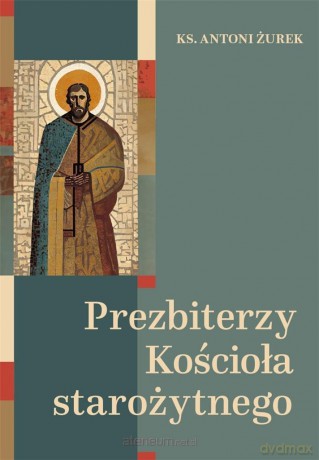 Prezbiterzy Kościoła starożytnego - Antoni Żurek [KSIĄŻKA]