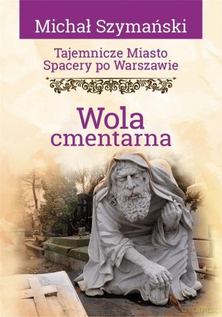Tajemnicze miasto. Spacery po Warszawie - Michał Szymański [KSIĄŻKA]