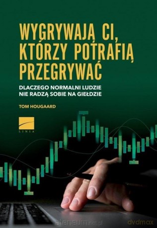 Wygrywają ci, którzy potrafią przegrywać - Tom Hougaard [KSIĄŻKA]
