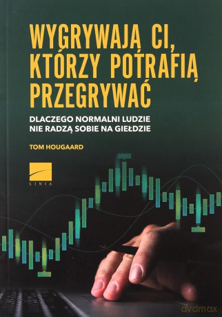 Wygrywają ci, którzy potrafią przegrywać - Tom Hougaard [KSIĄŻKA]