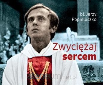 Zwyciężaj sercem - Jerzy Popiełuszko [KSIĄŻKA]