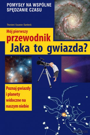 Mój pierwszy przewodnik. Jaka to gwiazda - Thorsten i Susanne Dambeck [KSIĄŻKA]