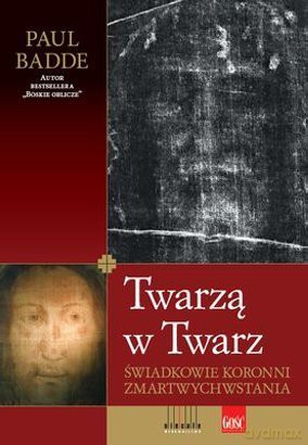 Twarzą w twarz. Świadkowie koronni zmartwychwstania - Paul Badde [KSIĄŻKA]