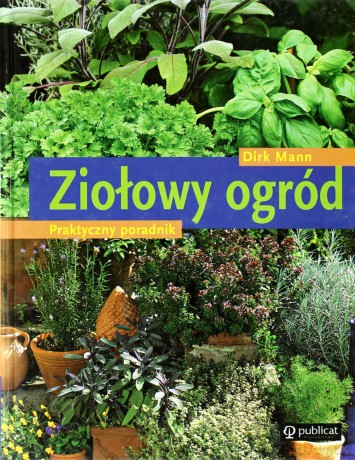 Ziołowy ogród. Praktyczny poradnik - Dirk Mann [KSIĄŻKA]