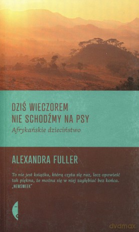Dziś wieczorem nie schodźmy na psy - Alexandra Fuller [KSIĄŻKA]