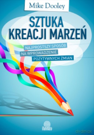 Sztuka kreacji marzeń - Mike Dooley [KSIĄŻKA]