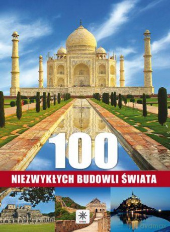 100 Niezwykłych Budowli Świata (twarda) [KSIĄŻKA]