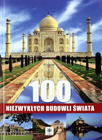 100 Niezwykłych Budowli Świata (twarda) [KSIĄŻKA]