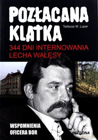 344 Dni Internowania Lecha Wałęsy Pozłacana Klatka - Tadeusz M. Lupar [KSIĄŻKA]