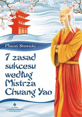 7 Zasad Sukcesu Według Mistrza Chuang Yao - Maciej Stawicki [KSIĄŻKA]