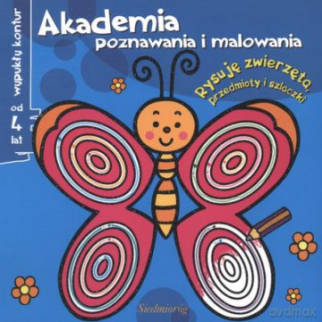 Akademia Poznawania I Malowania Rysuję Zwierzęta Przedmioty I Szlaczki [KSIĄŻKA]