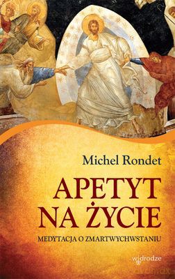 Apetyt Na Życie Medytacja O Zmatwychwstaniu - Michel Rondet [KSIĄŻKA]