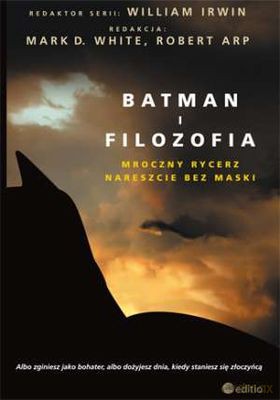 Batman I Filozofia Mroczny Rycerz Nareszcie Bez Maski [KSIĄŻKA]