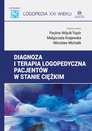 Diagnoza i terapia logopedyczna pacjentów w stanie ciężkim Logopedia XXI wieku [KSIĄŻKA]