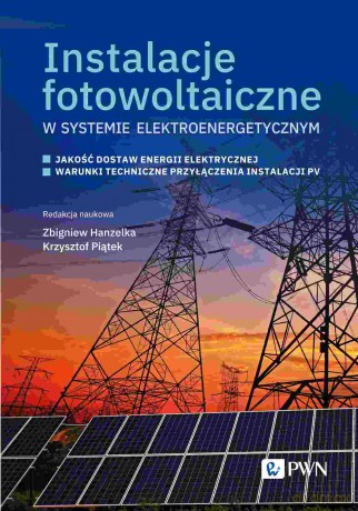 Instalacje fotowoltaiczne w systemie elektroenergetycznym. Jakość dostaw energii elektrycznej. Warunki techniczne przyłączenia instalacji PV - Zbigniew Hanzelka, Krzysztof Piątek [KSIĄŻKA]