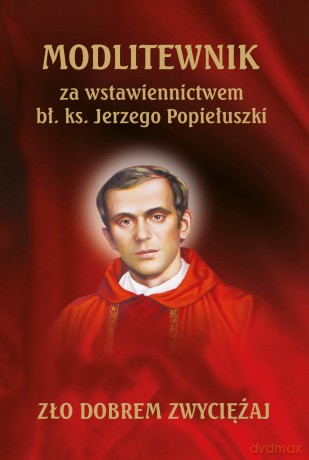 Modlitewnik za wstawiennictwem bł. ks. Jerzego Popiełuszki [KSIĄŻKA]