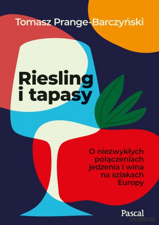 Riesling i tapasy. O niezwykłych połączeniach jedzenia i wina na szlakach Europy - Tomasz Prange-Barczyński [KSIĄŻKA]