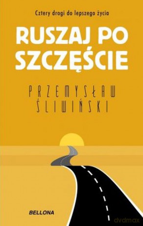 Ruszaj po szczęście. Cztery drogi do lepszego życia - Przemysław Śliwiński [KSIĄŻKA]