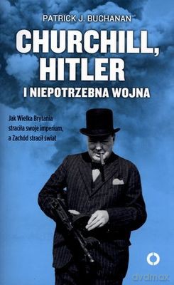 Churchill Hitler I Niepotrzebna Wojna - Patrick J.Buchanan [KSIĄŻKA]