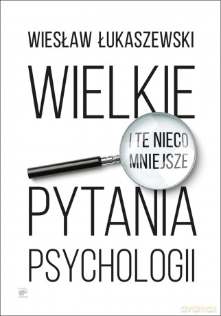 Wielkie i te nieco mniejsze pytania psychologii - Wiesław Łukaszewski [KSIĄŻKA]