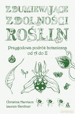 Zdumiewające zdolności roślin. Przygodowa podróż botaniczna od A do Z - Christine Harrison, Lauren Gardiner [KSIĄŻKA]