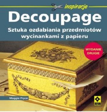 Decupage Sztuka Ozdabiania Przedmiotów Wyd 2013 [KSIĄŻKA]